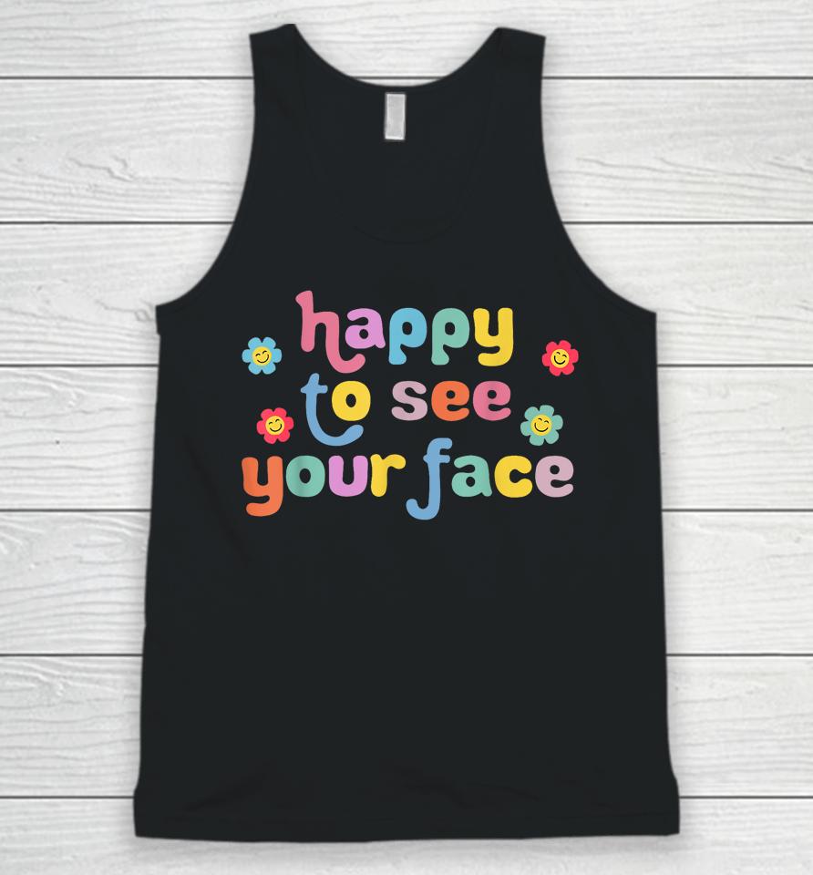 Happy To See Your Face Teachers Students First Day Of School Unisex Tank Top