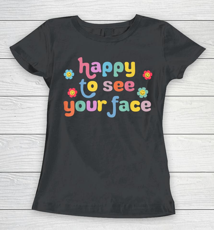 Happy To See Your Face Teachers Students First Day Of School Women T-Shirt