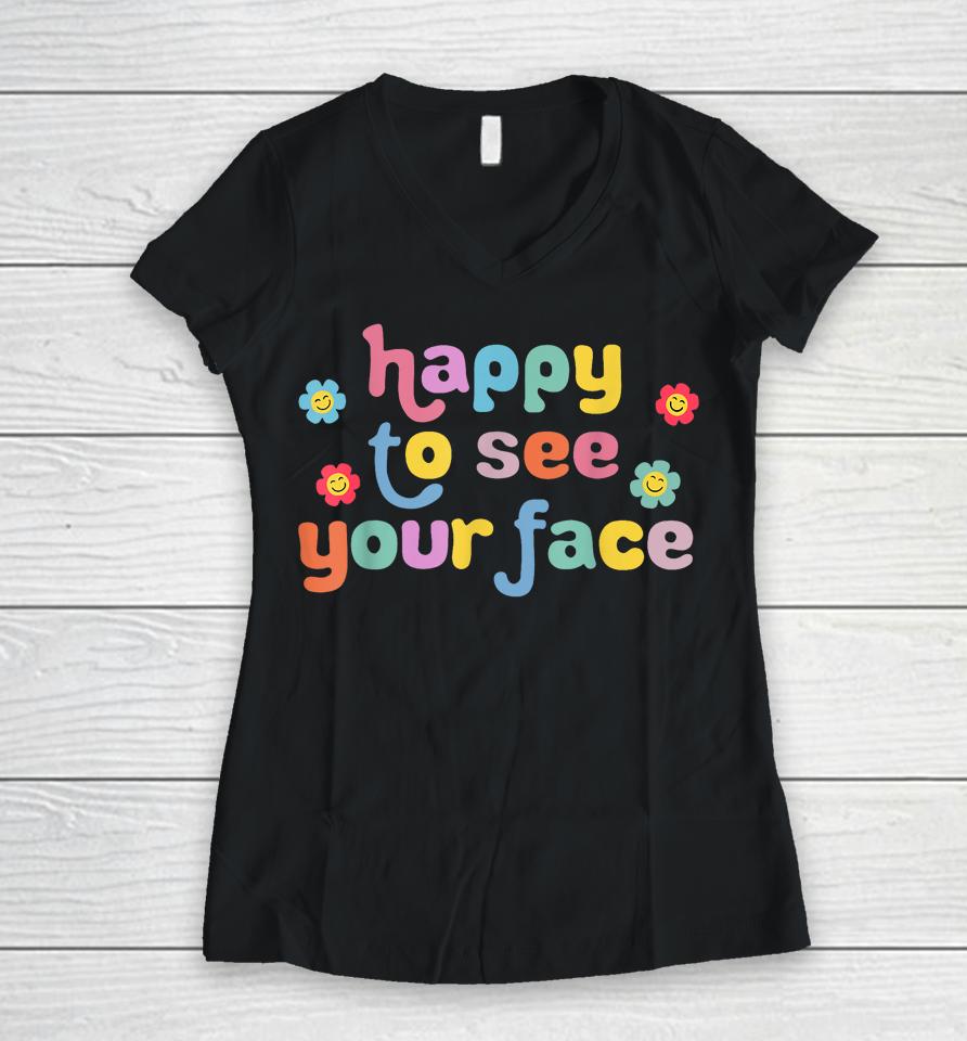 Happy To See Your Face Teachers Students First Day Of School Women V-Neck T-Shirt