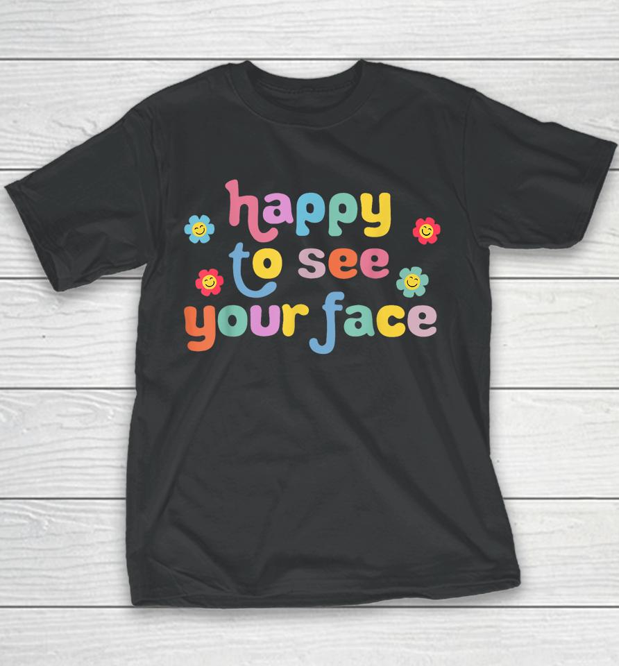 Happy To See Your Face Teachers Students First Day Of School Youth T-Shirt