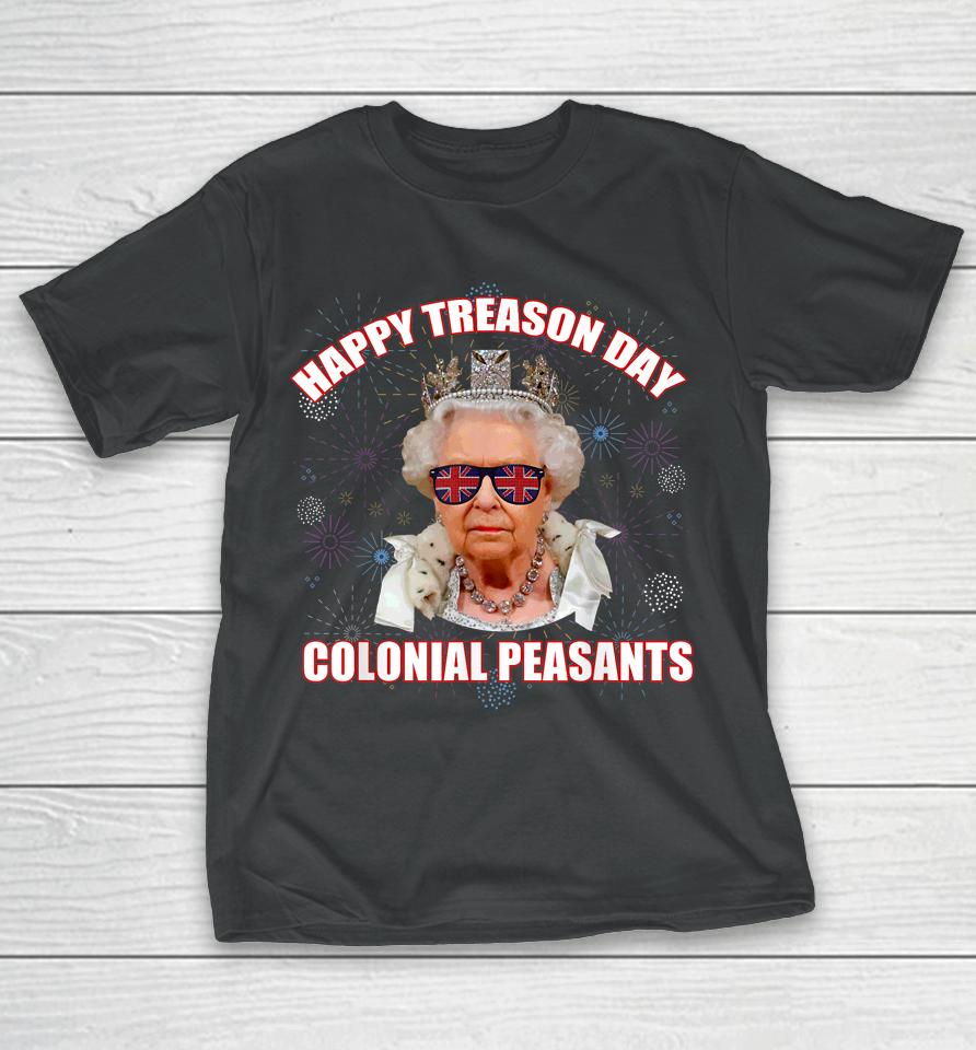 Happy Treason Day Colonial Peasants Elizabeth Ii Funny Meme T-Shirt