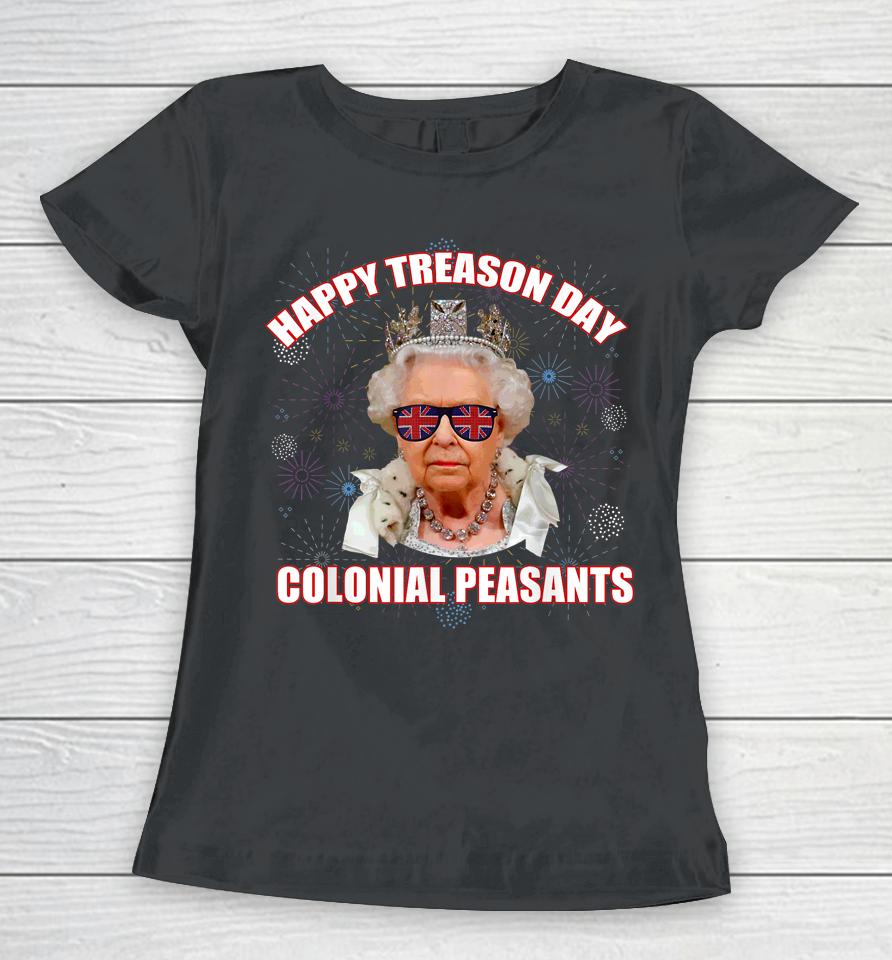 Happy Treason Day Colonial Peasants Elizabeth Ii Funny Meme Women T-Shirt