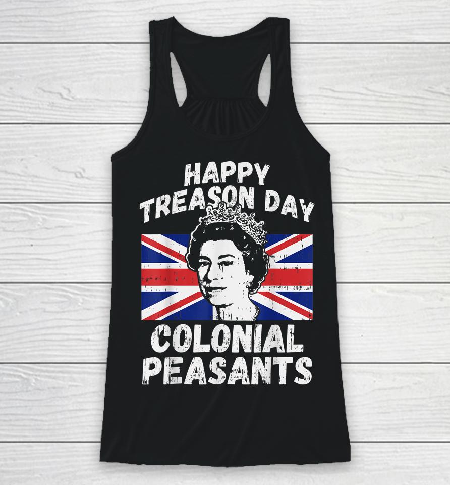 Happy Treason Day Colonial Peasants Usa 4Th Of July Uk Queen Racerback Tank