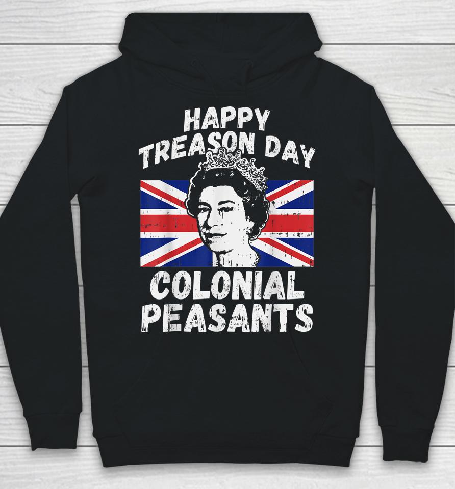 Happy Treason Day Colonial Peasants Usa 4Th Of July Uk Queen Hoodie