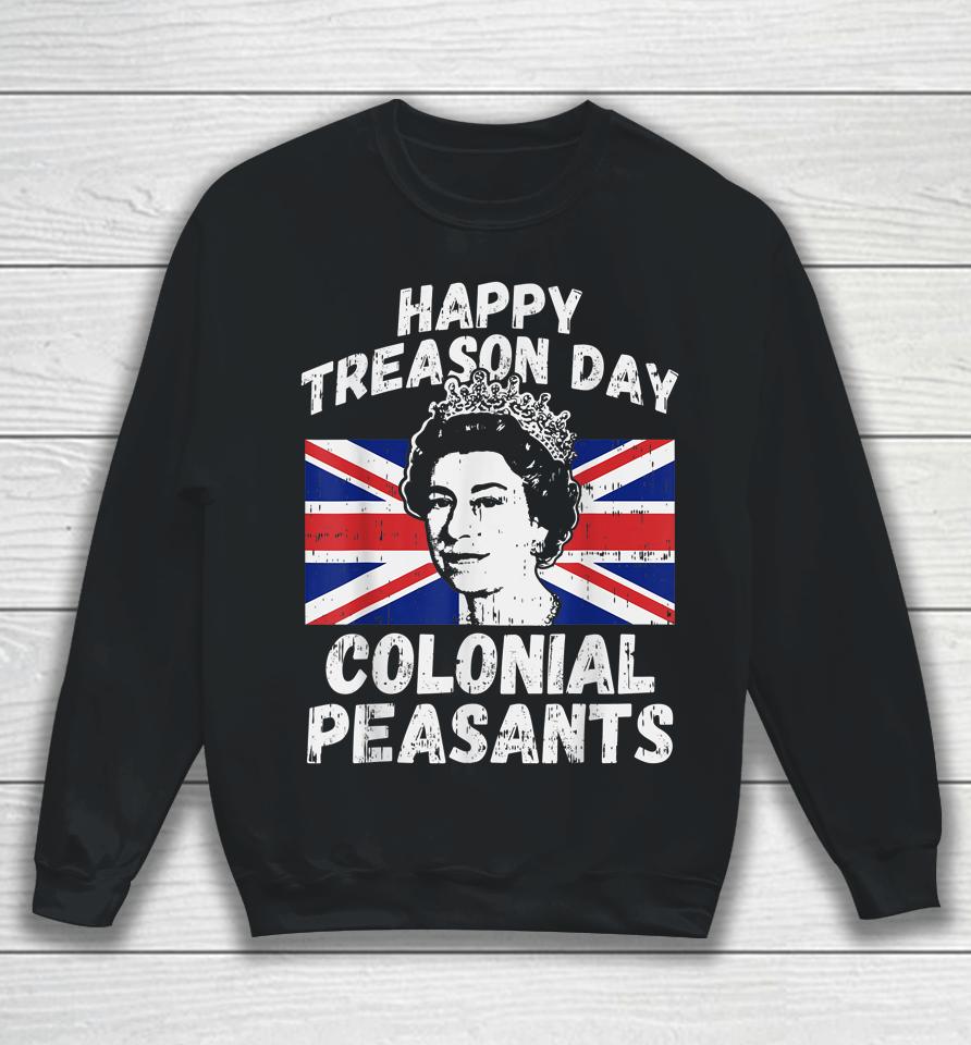 Happy Treason Day Colonial Peasants Usa 4Th Of July Uk Queen Sweatshirt