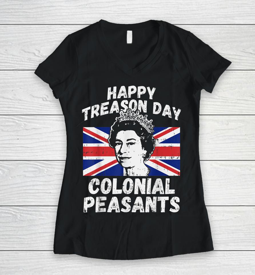 Happy Treason Day Colonial Peasants Usa 4Th Of July Uk Queen Women V-Neck T-Shirt