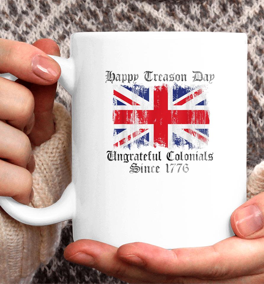 Happy Treason Day Ungrateful Colonials 1776 4Th Of July Coffee Mug
