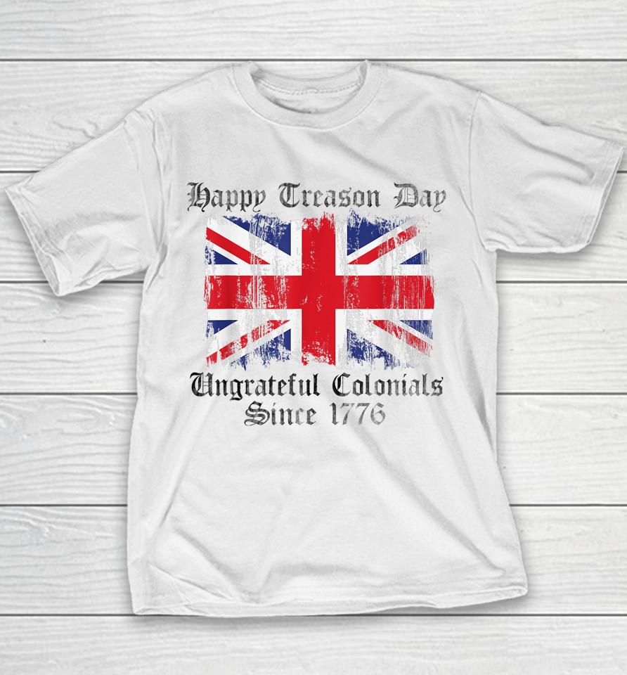 Happy Treason Day Ungrateful Colonials 1776 4Th Of July Youth T-Shirt