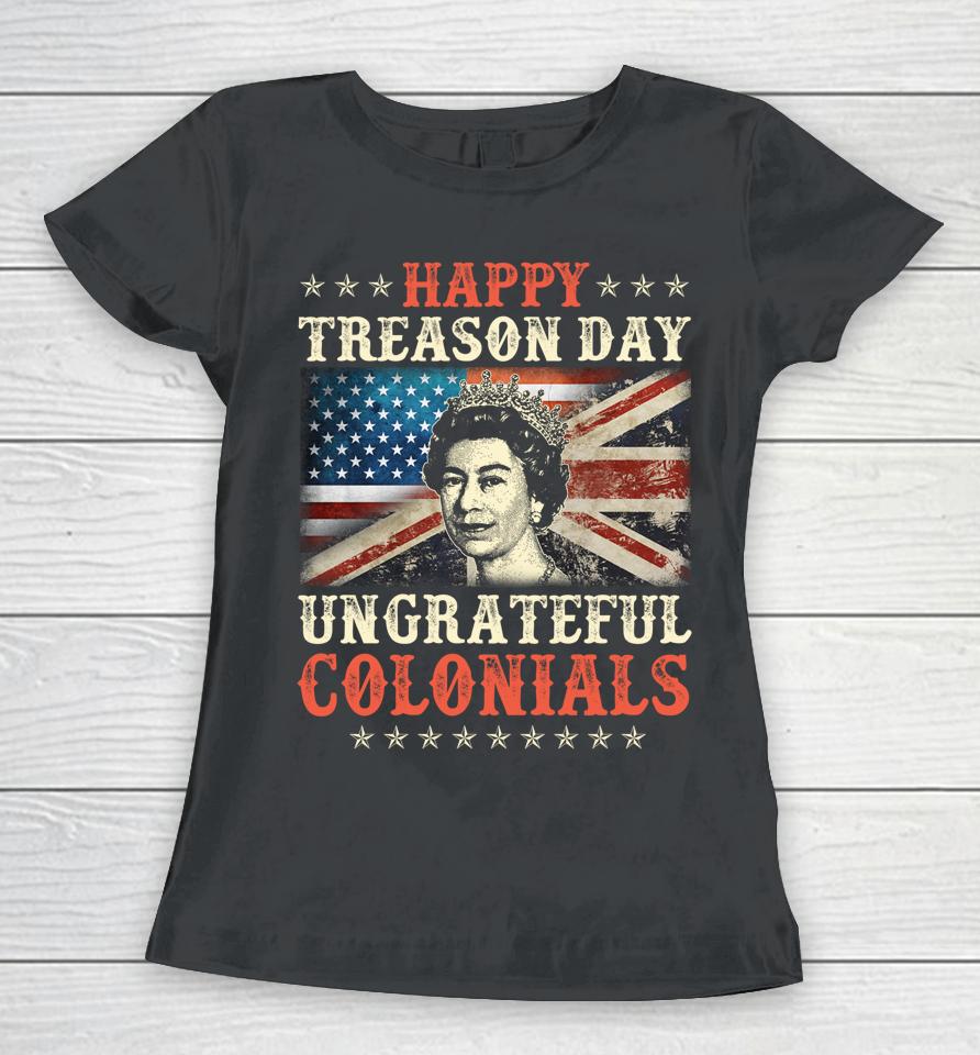 Happy Treason Day Ungrateful Colonials 4Th July British Flag Women T-Shirt