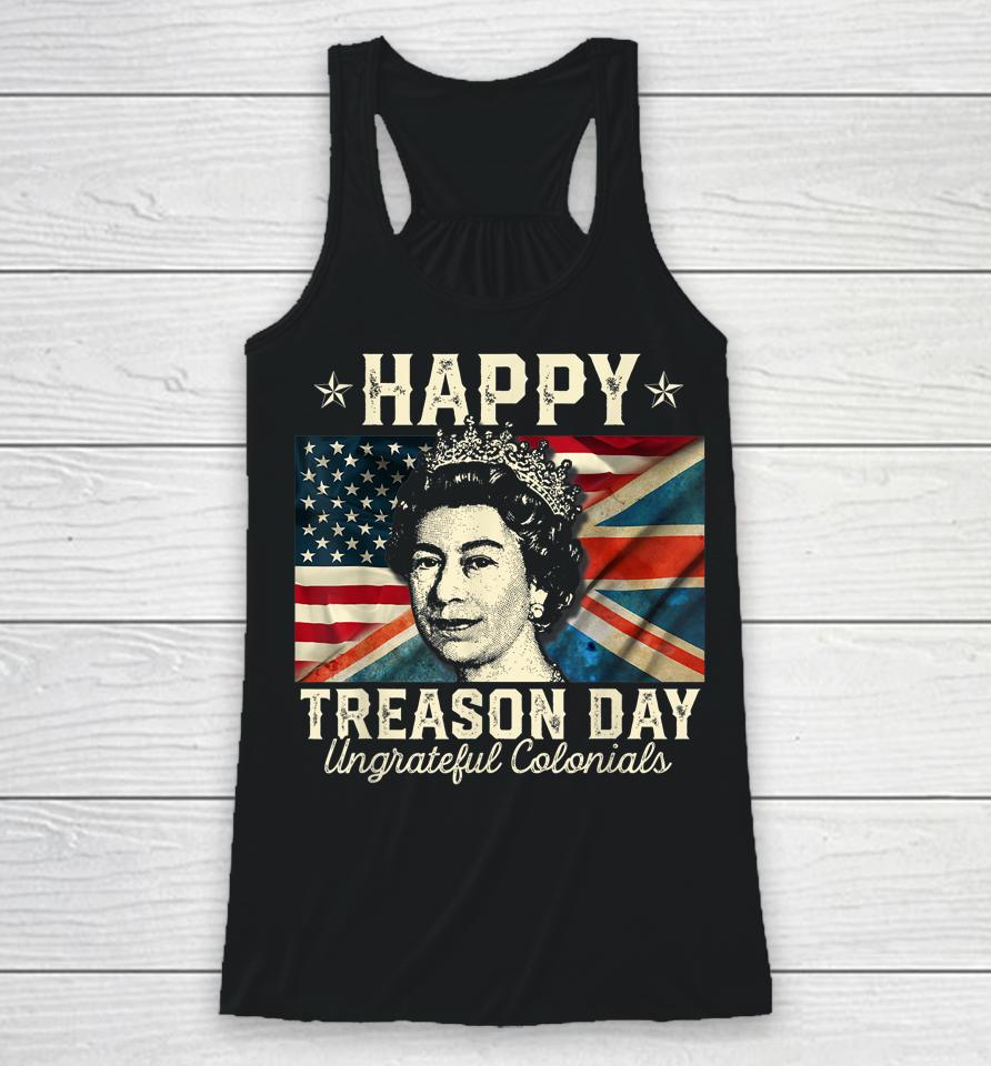 Happy Treason Day Ungrateful Colonials 4Th July British Usa Racerback Tank