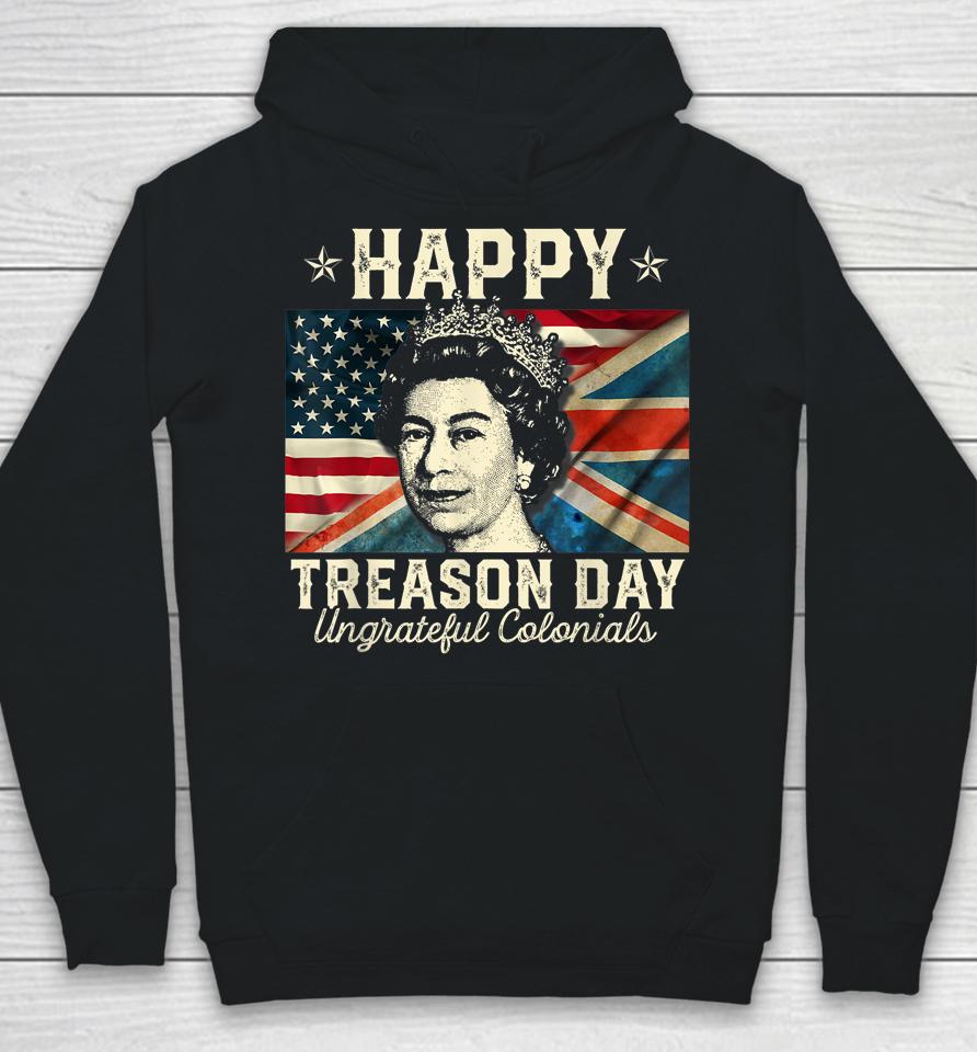 Happy Treason Day Ungrateful Colonials 4Th July British Usa Hoodie