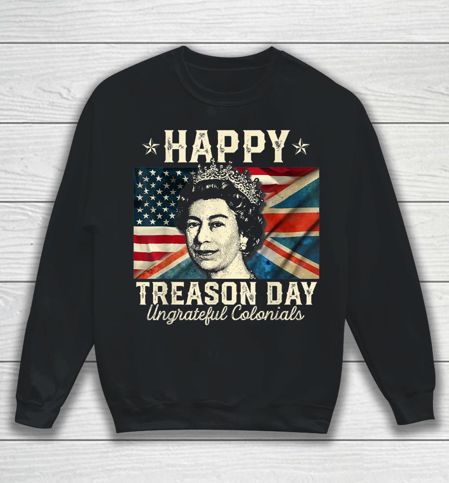Happy Treason Day Ungrateful Colonials 4Th July British Usa Sweatshirt
