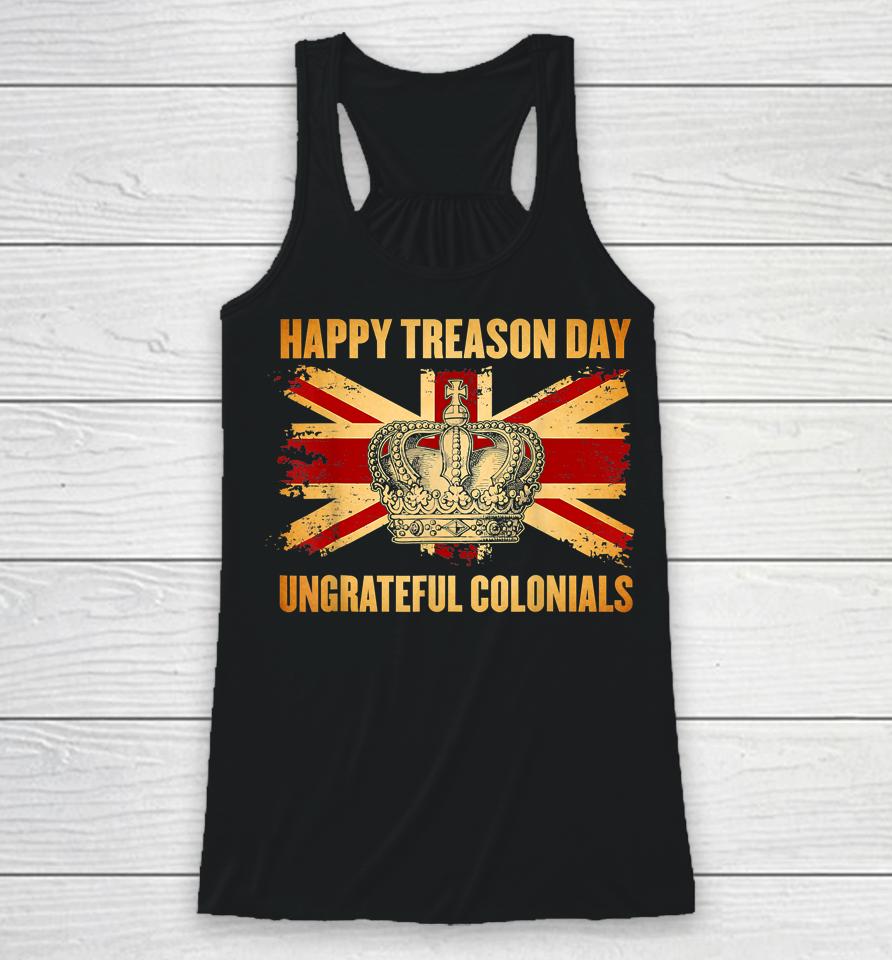 Happy Treason Day Ungrateful Colonials 4Th Of July Racerback Tank