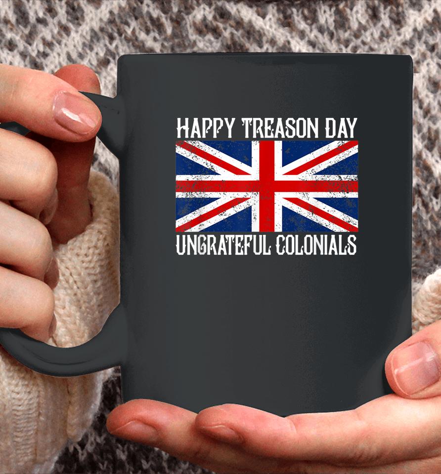 Happy Treason Day Ungrateful Colonials Coffee Mug