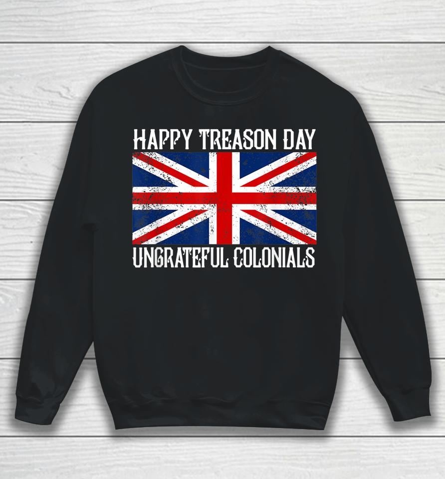 Happy Treason Day Ungrateful Colonials Sweatshirt