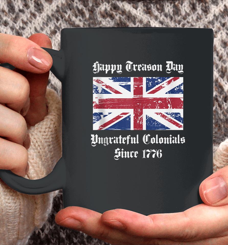Happy Treason Day Ungrateful Colonials T-Shirt 4Th Of July Coffee Mug