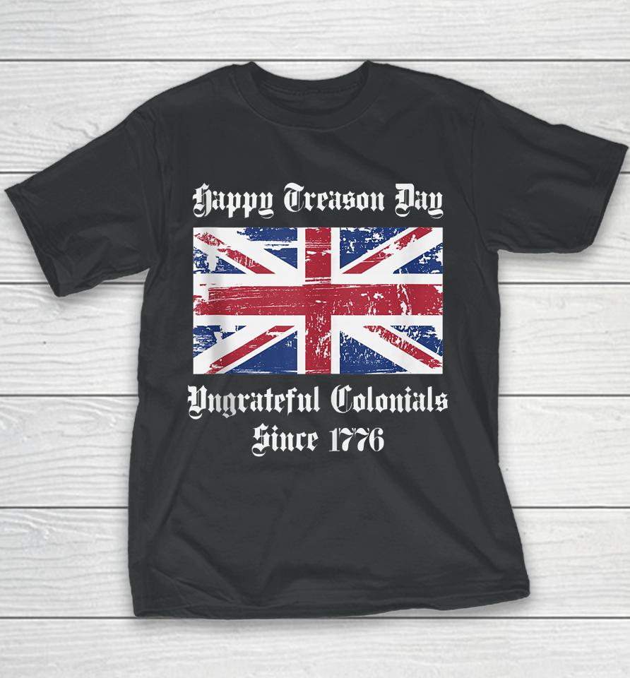 Happy Treason Day Ungrateful Colonials T-Shirt 4Th Of July Youth T-Shirt