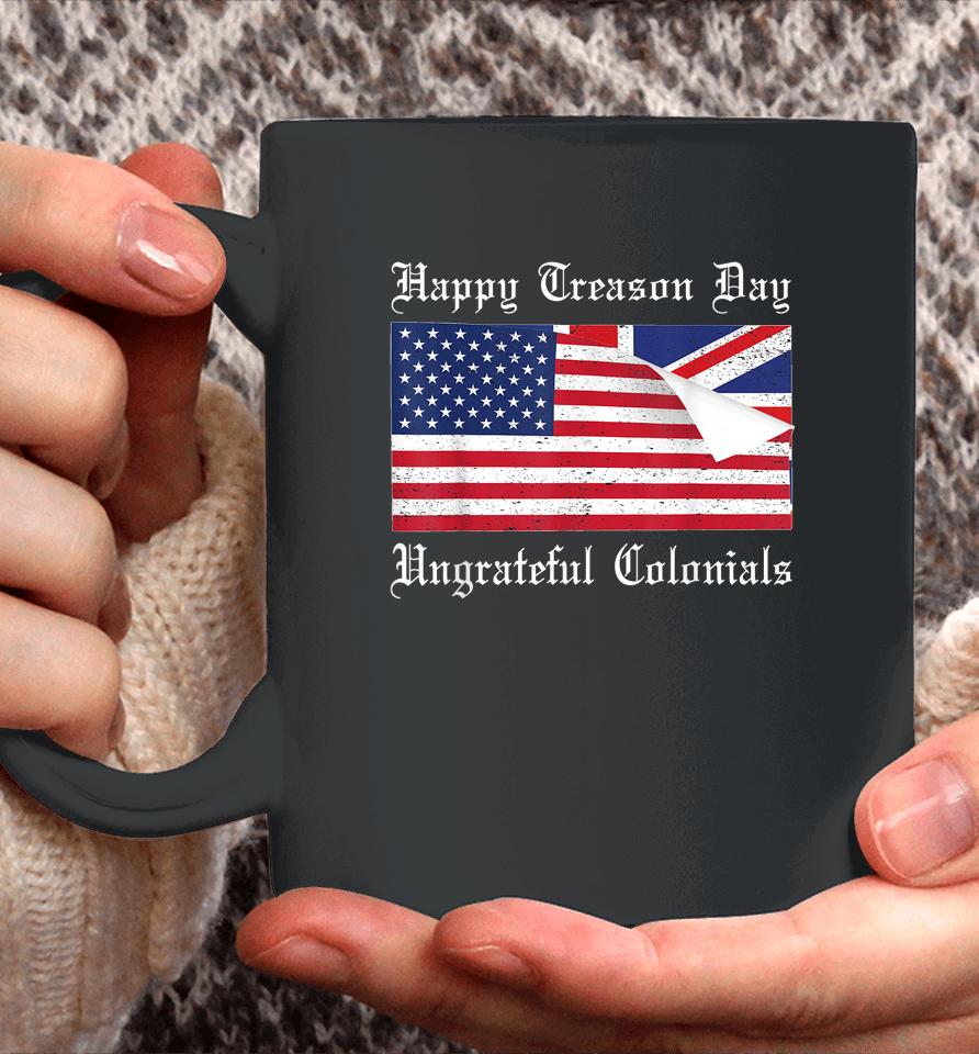 Happy Treason Day Ungrateful Colonials T-Shirt 4Th Of July Coffee Mug