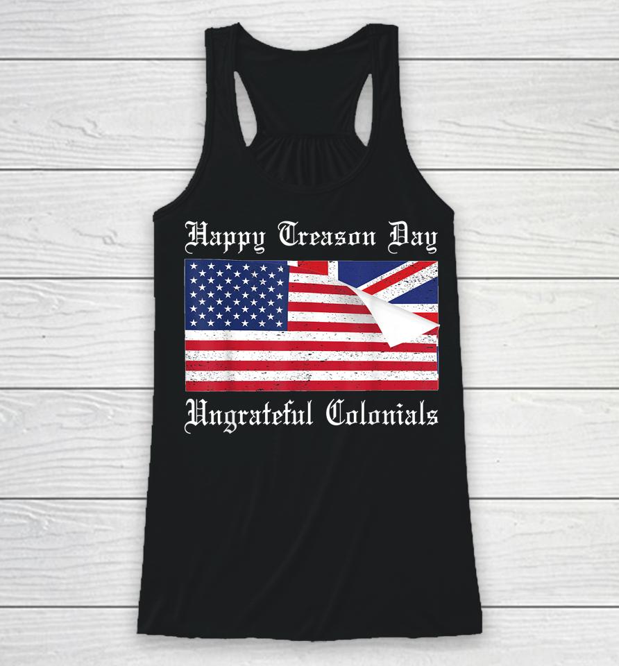 Happy Treason Day Ungrateful Colonials T-Shirt 4Th Of July Racerback Tank
