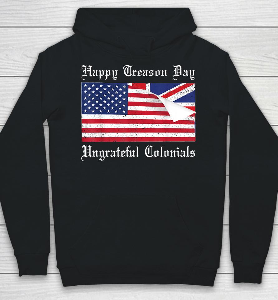 Happy Treason Day Ungrateful Colonials T-Shirt 4Th Of July Hoodie