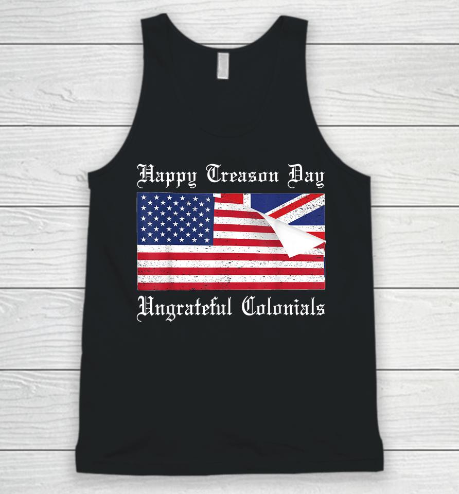 Happy Treason Day Ungrateful Colonials T-Shirt 4Th Of July Unisex Tank Top