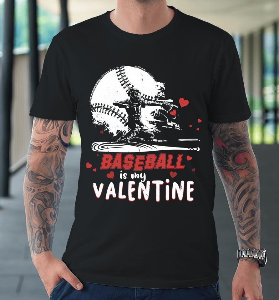 Happy Valentine's Day Baseball Is My Valentine Premium T-Shirt