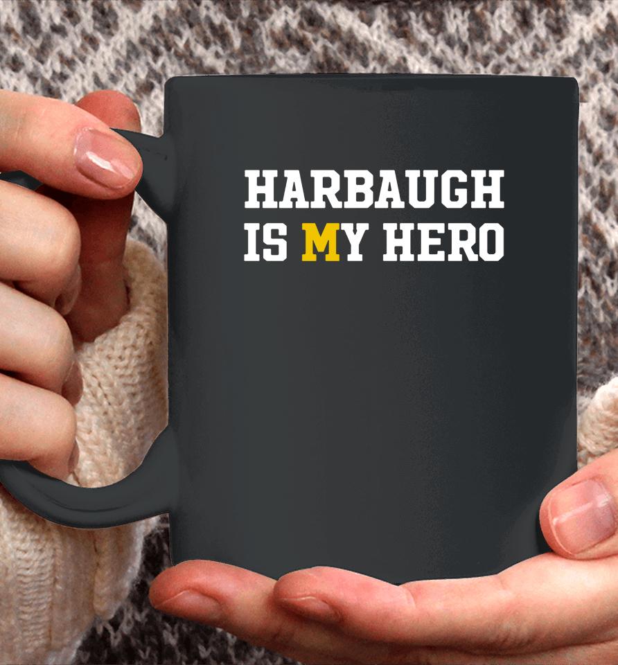Harbaugh Is My Hero Michigan Wolverines Coffee Mug