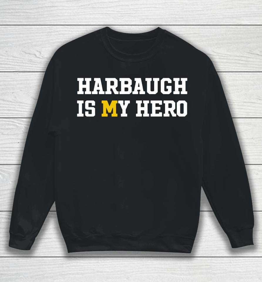 Harbaugh Is My Hero Michigan Wolverines Sweatshirt