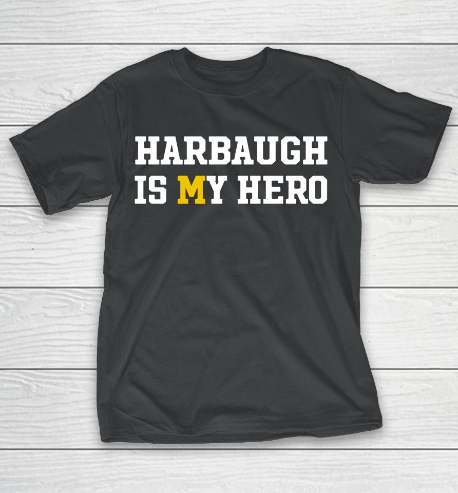 Harbaugh Is My Hero Michigan Wolverines T-Shirt