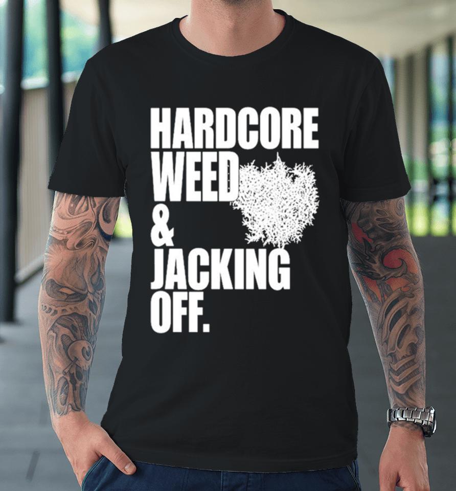 Hardcore Weed And Jacking Off Premium T-Shirt