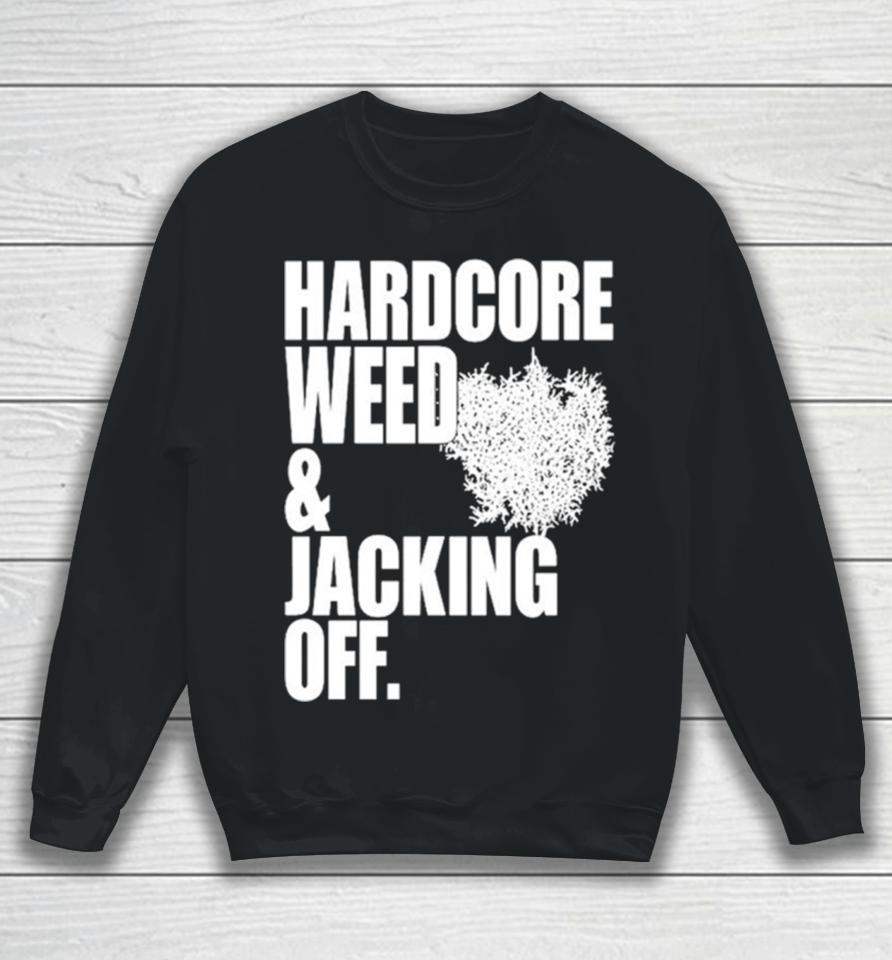 Hardcore Weed And Jacking Off Sweatshirt