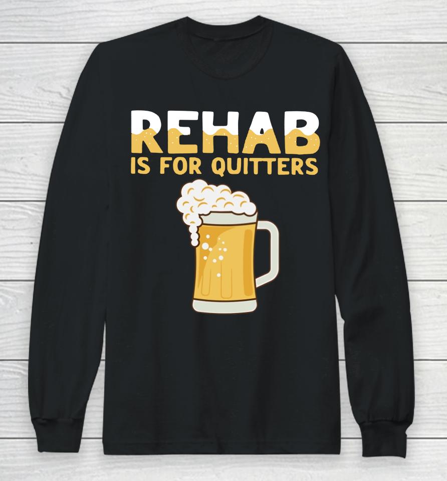 Hardshirts Rehab Is For Quitters Beer Long Sleeve T-Shirt