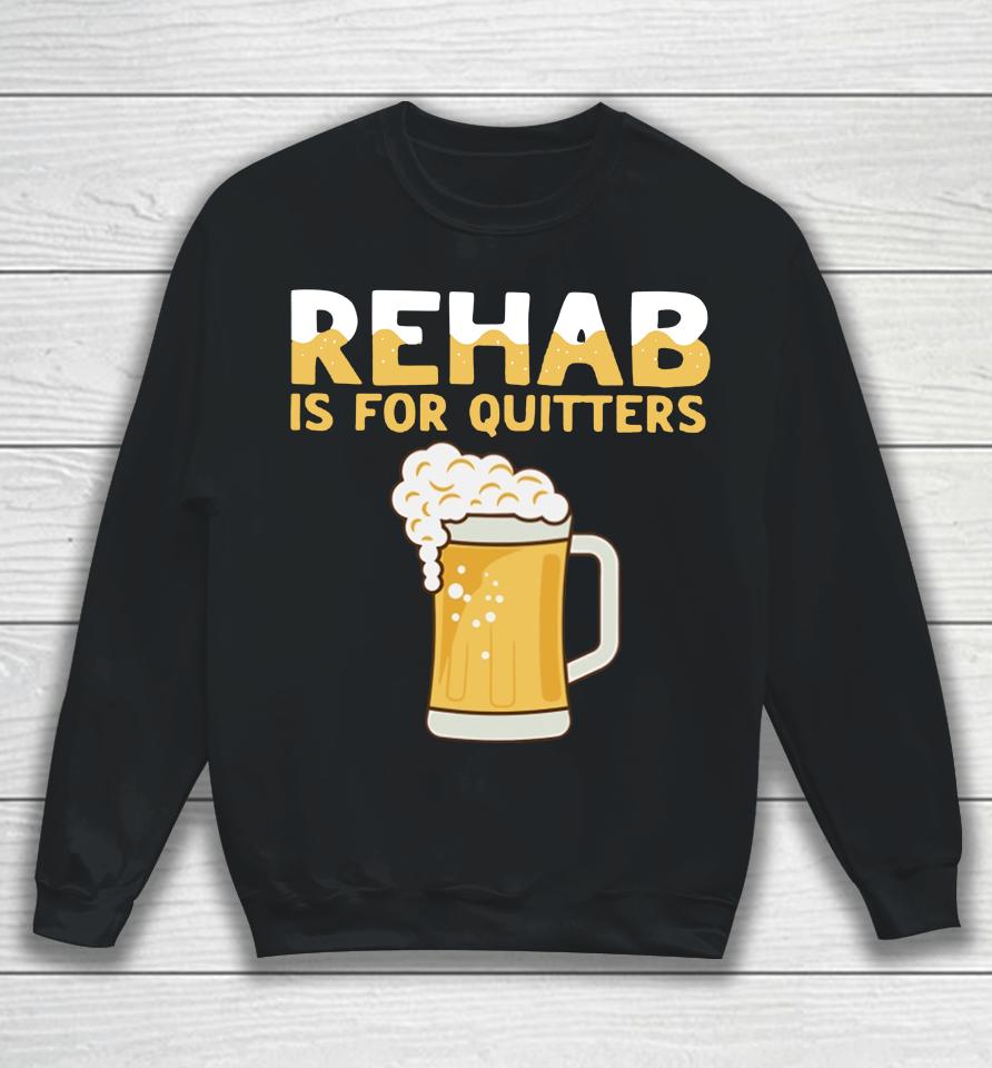 Hardshirts Rehab Is For Quitters Beer Sweatshirt