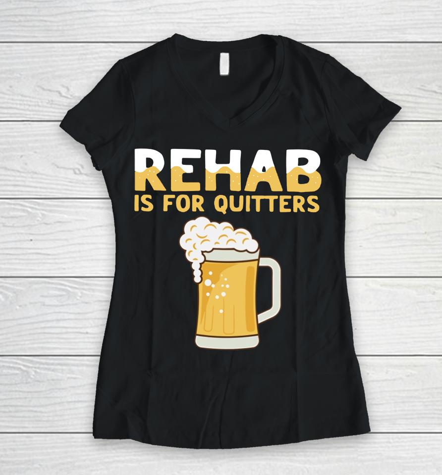 Hardshirts Rehab Is For Quitters Beer Women V-Neck T-Shirt
