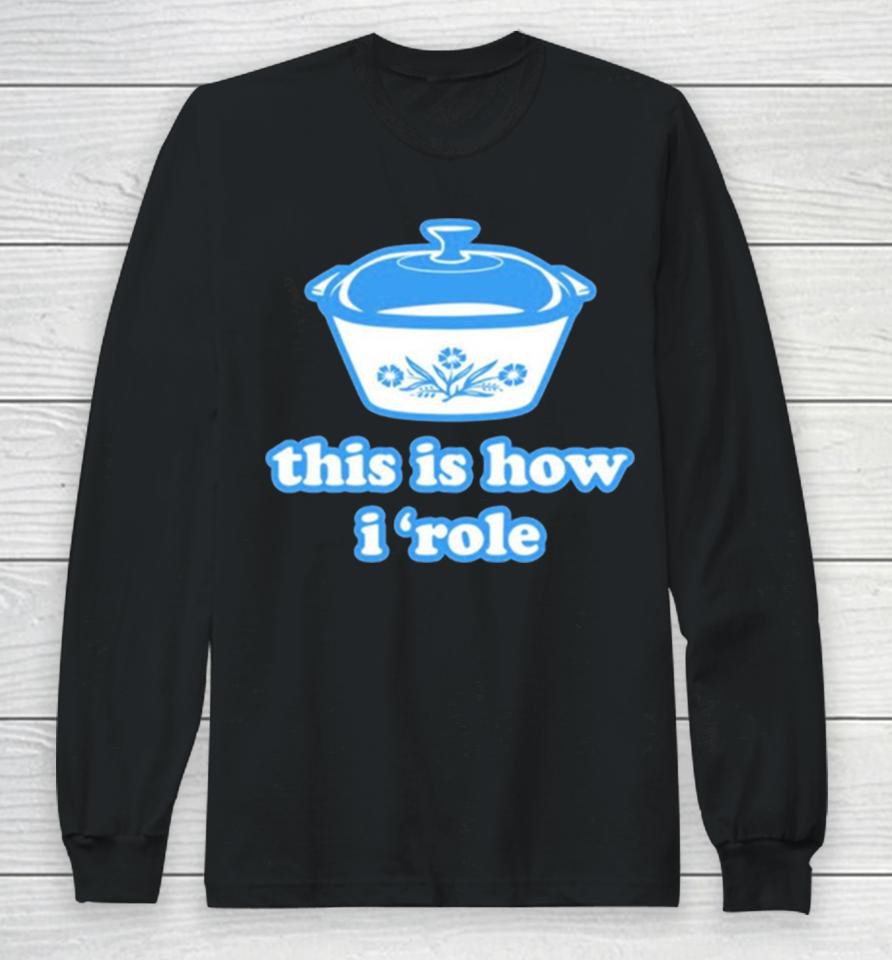 Harebrained This Is How I ‘Role Long Sleeve T-Shirt
