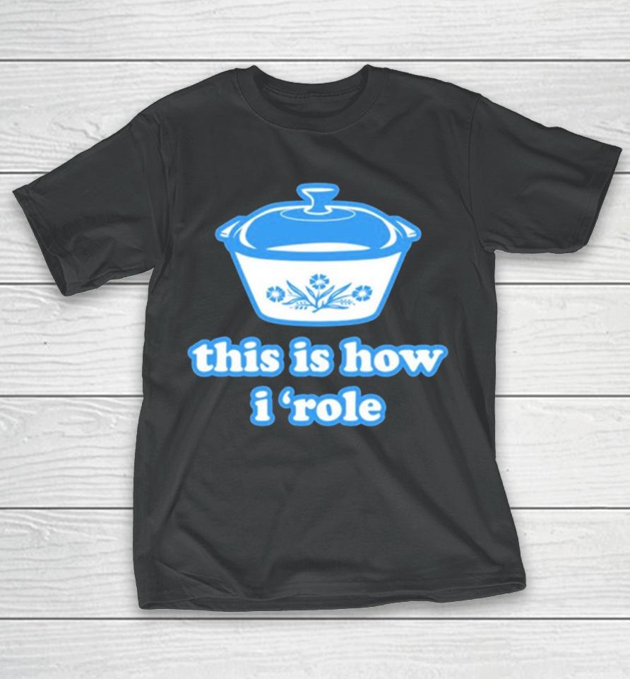Harebrained This Is How I ‘Role T-Shirt