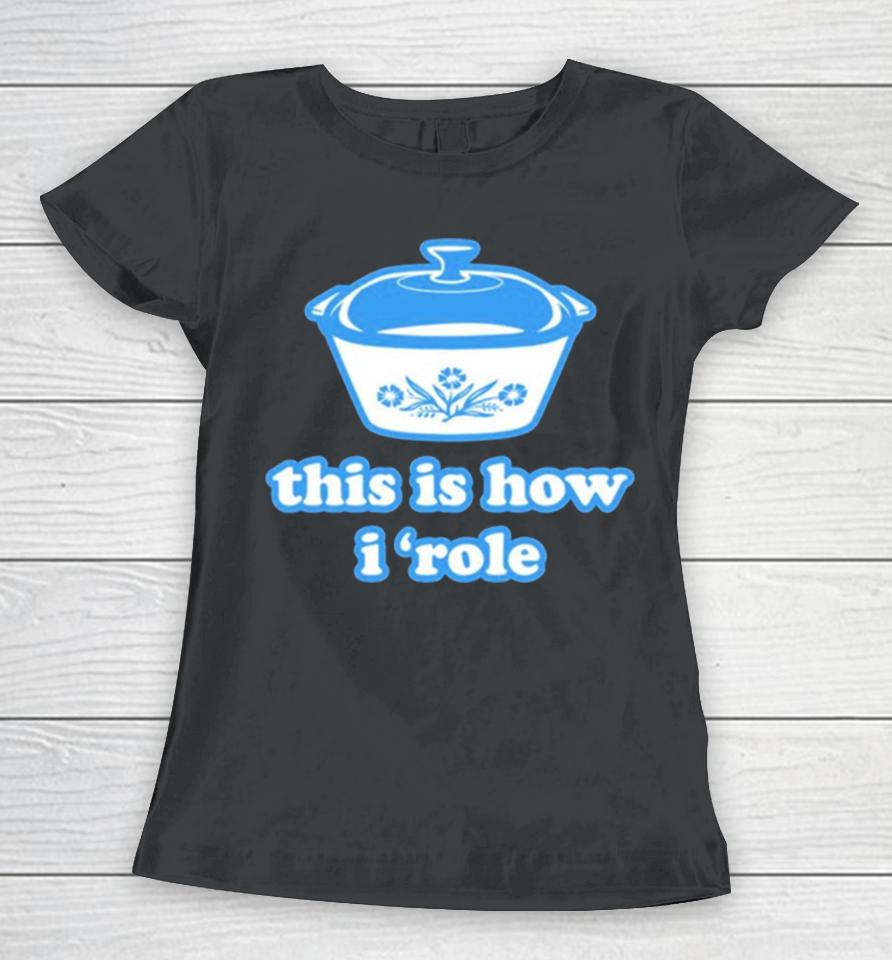 Harebrained This Is How I ‘Role Women T-Shirt