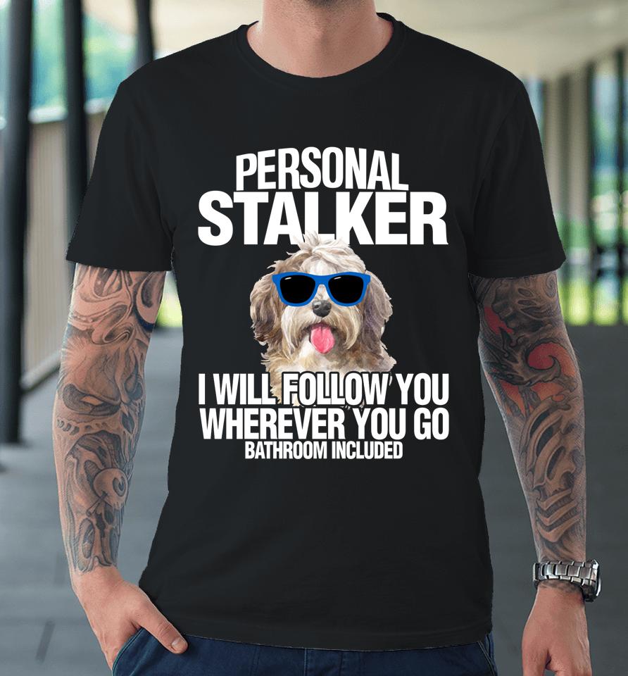 Havanese Dog Personal Stalker Will Follow You Fun Gift Premium T-Shirt