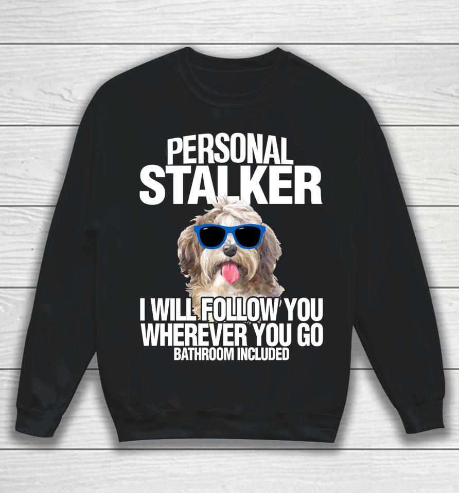 Havanese Dog Personal Stalker Will Follow You Fun Gift Sweatshirt