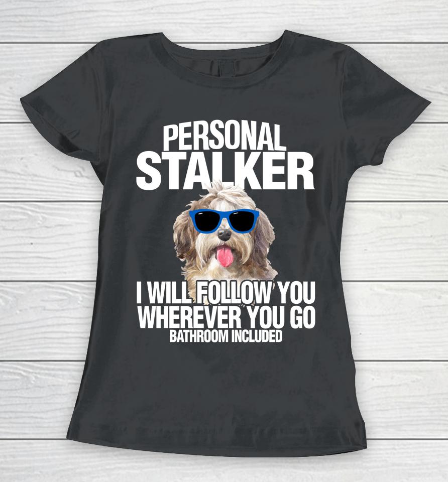 Havanese Dog Personal Stalker Will Follow You Fun Gift Women T-Shirt