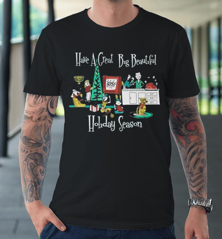 Have A Great Big Beautiful Holiday Season Premium T-Shirt
