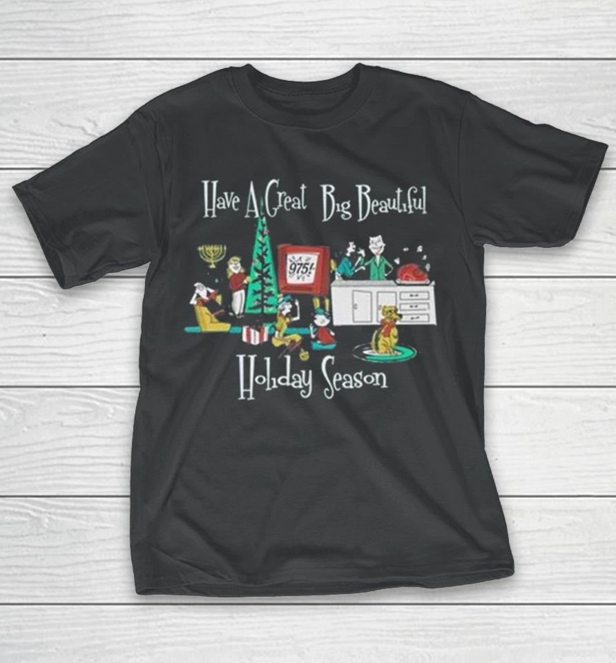 Have A Great Big Beautiful Holiday Season T-Shirt