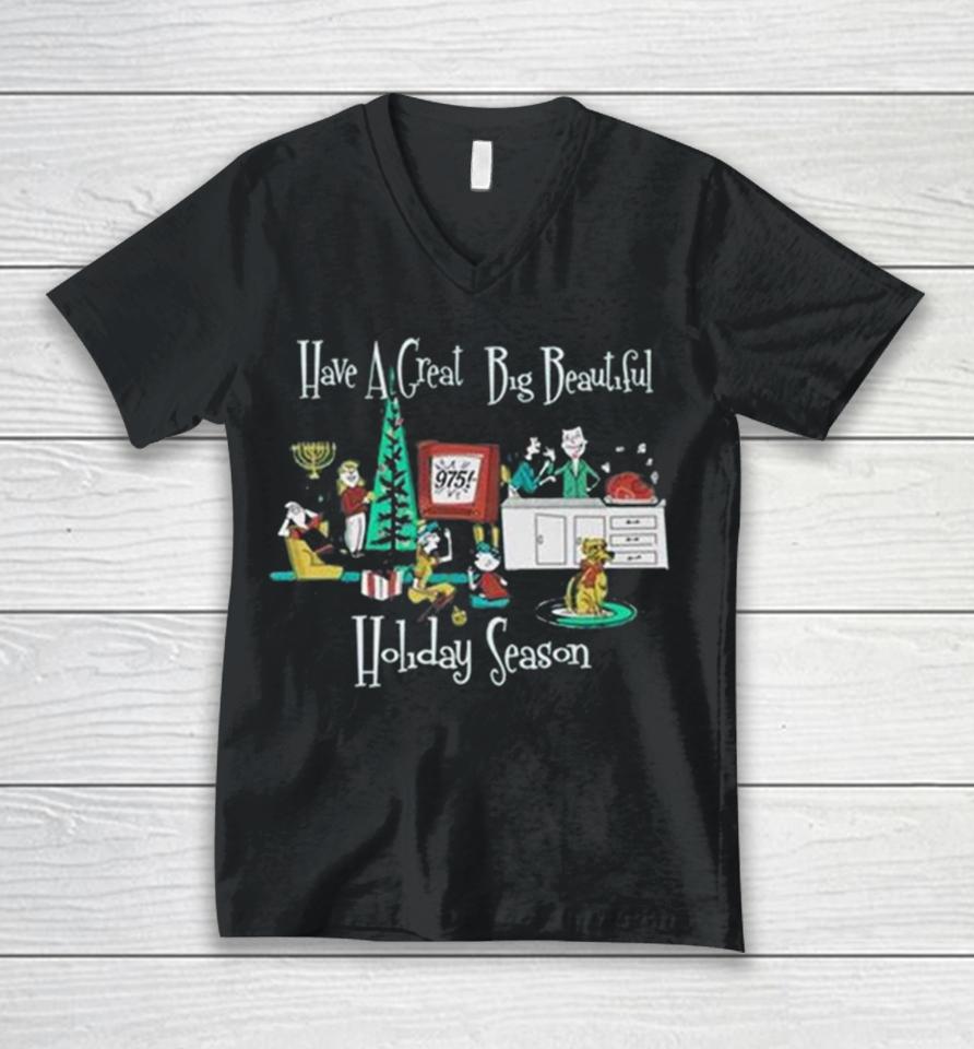 Have A Great Big Beautiful Holiday Season Unisex V-Neck T-Shirt