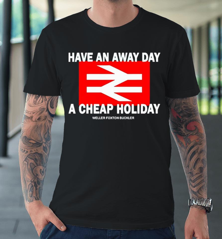 Have An Away Day A Cheap Holiday Premium T-Shirt