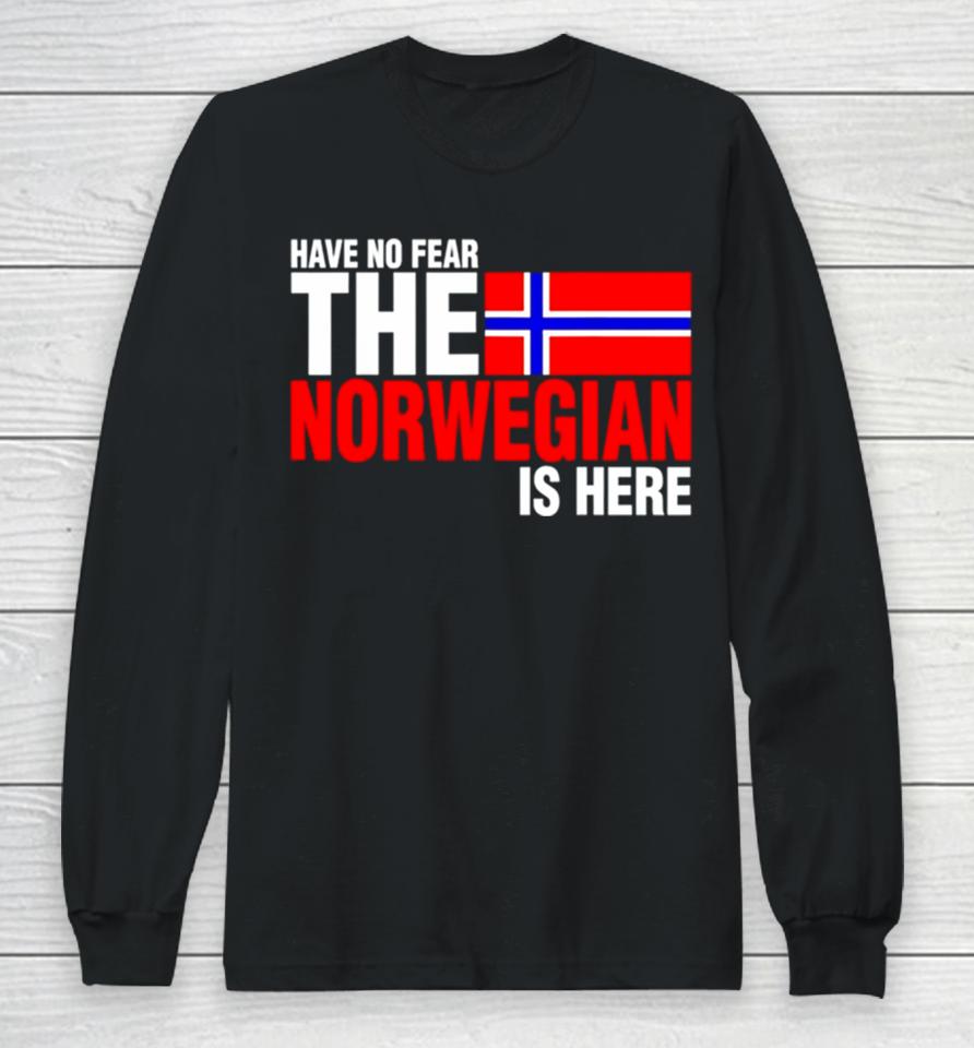 Have No Fear The Norwegian Is Here Long Sleeve T-Shirt