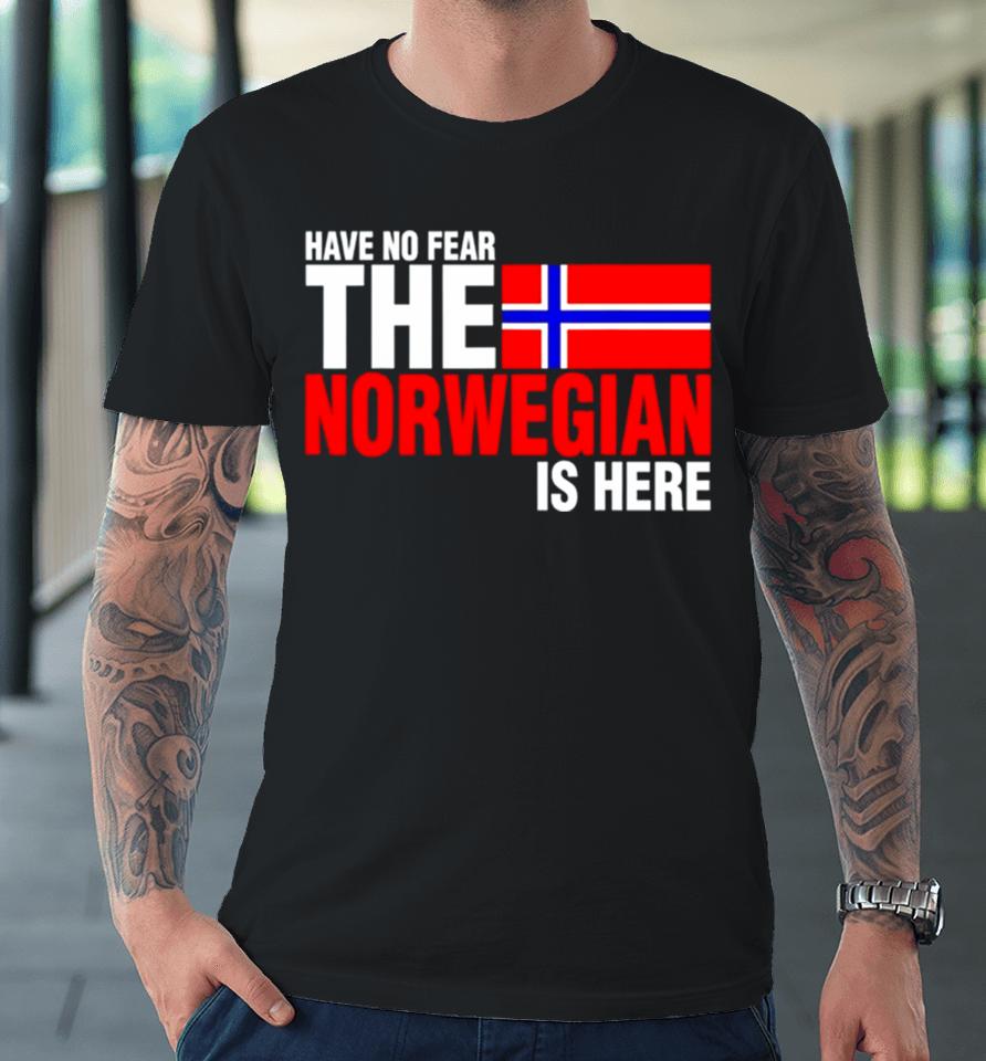 Have No Fear The Norwegian Is Here Premium T-Shirt