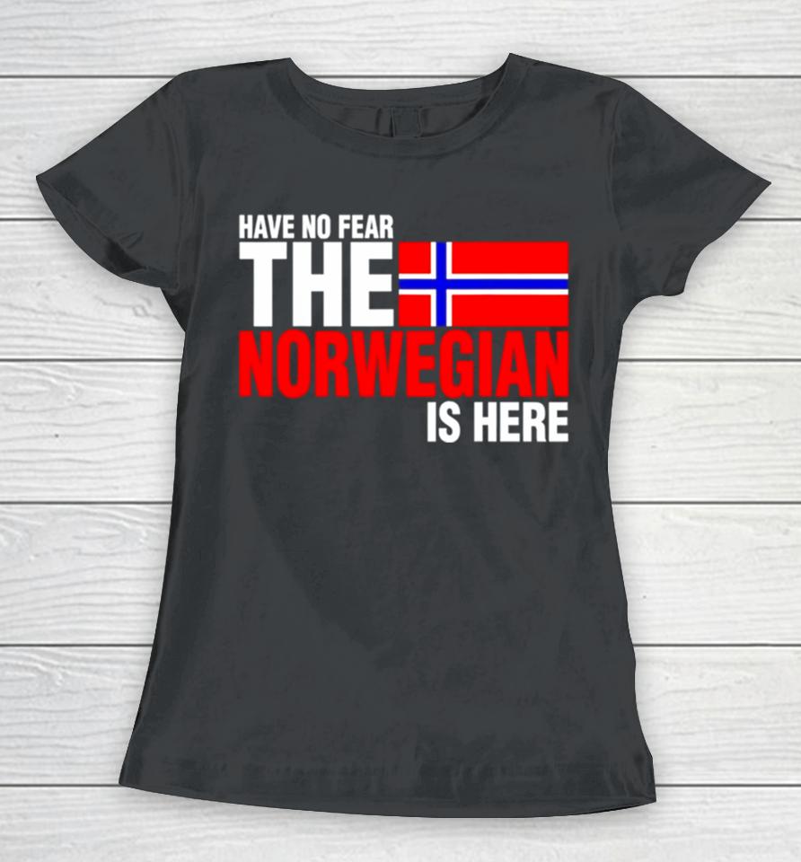 Have No Fear The Norwegian Is Here Women T-Shirt