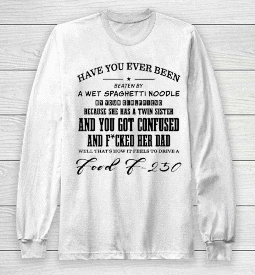 Have You Ever Been Eaten By A Wet Spaghetti Noodle By Your Girlfriend Long Sleeve T-Shirt