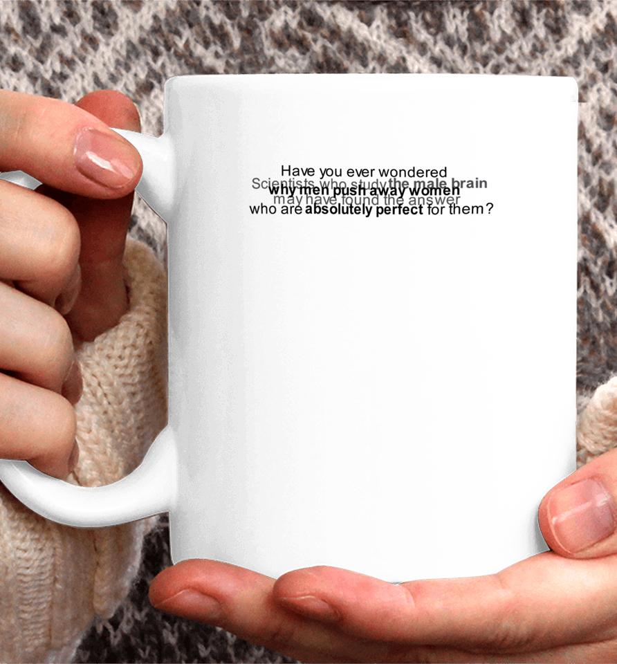 Have You Ever Wondered Scientists Who Study The Male Brain Coffee Mug
