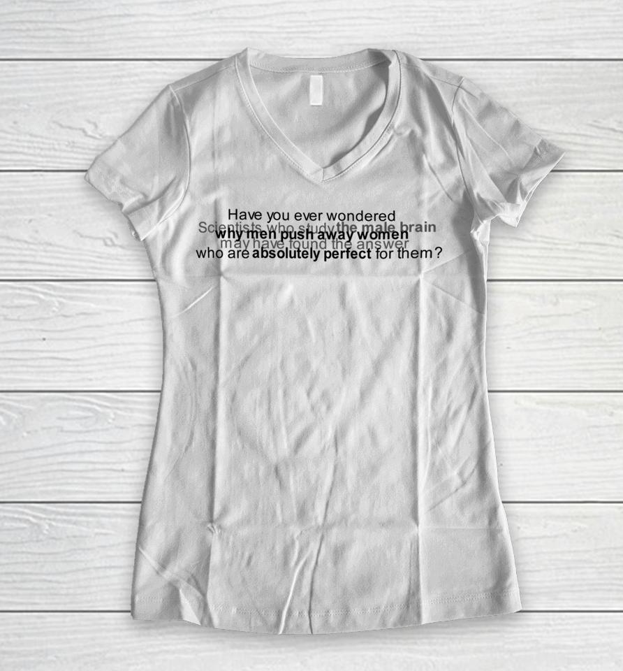 Have You Ever Wondered Scientists Who Study The Male Brain Women V-Neck T-Shirt